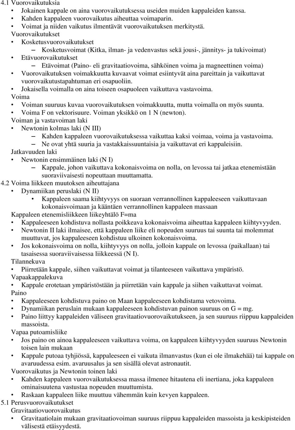 Vuorovaikutukset Kosketusvuorovaikutukset Kosketusvoimat (Kitka, ilman- ja vedenvastus sekä jousi-, jännitys- ja tukivoimat) Etävuorovaikutukset Etävoimat (Paino- eli gravitaatiovoima, sähköinen