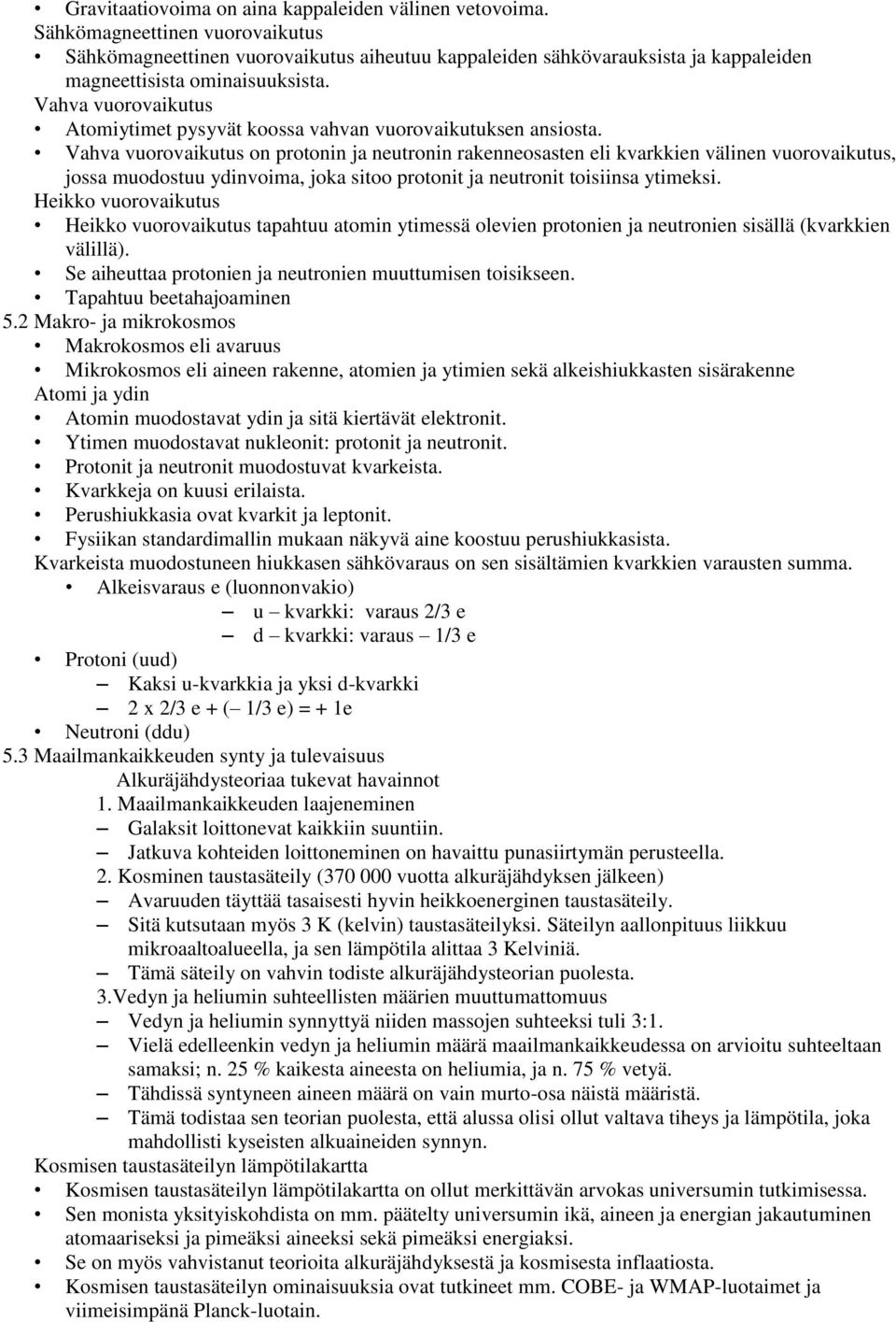 Vahva vuorovaikutus Atomiytimet pysyvät koossa vahvan vuorovaikutuksen ansiosta.