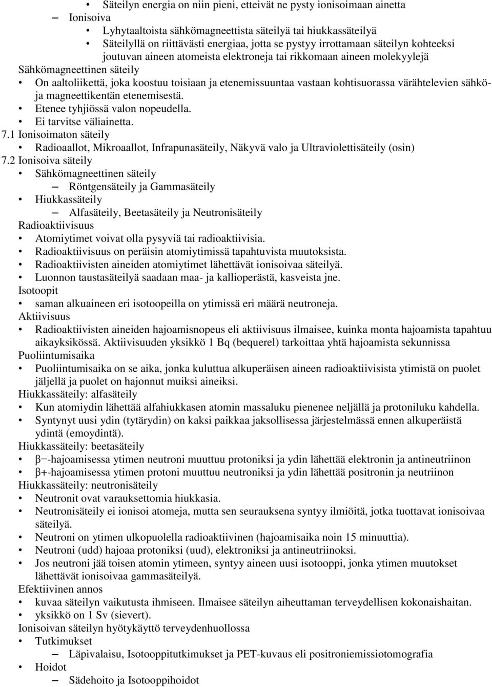 kohtisuorassa värähtelevien sähköja magneettikentän etenemisestä. Etenee tyhjiössä valon nopeudella. Ei tarvitse väliainetta. 7.