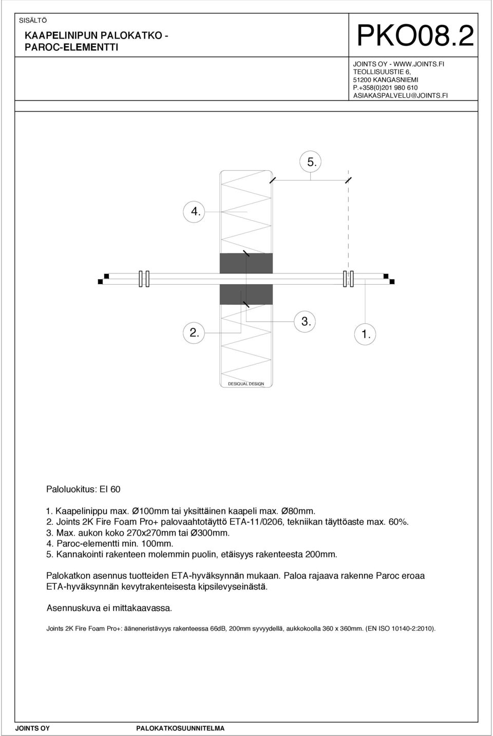 aukon koko 270x270mm tai Ø300mm. 4. Paroc-elementti min. 100mm. 5. Kannakointi rakenteen molemmin puolin, etäisyys rakenteesta 200mm. Palokatkon asennus tuotteiden ETA-hyväksynnän mukaan.