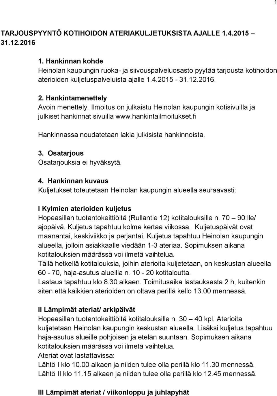 Ilmoitus on julkaistu Heinolan kaupungin kotisivuilla ja julkiset hankinnat sivuilla www.hankintailmoitukset.fi Hankinnassa noudatetaan lakia julkisista hankinnoista. 3.