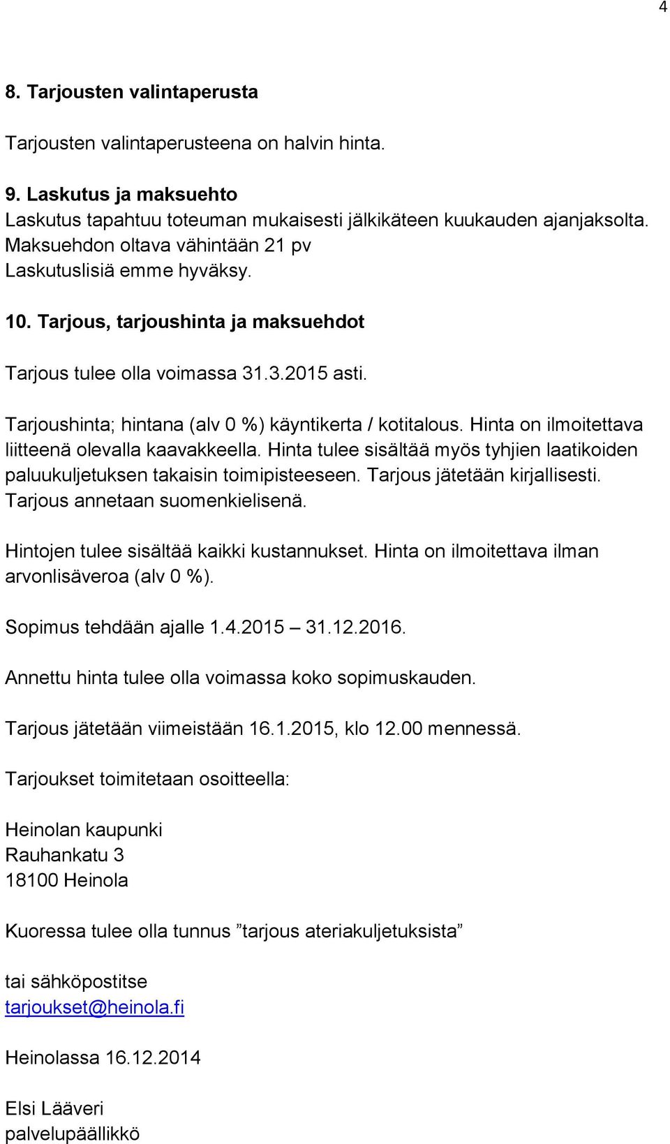 Tarjoushinta; hintana (alv 0 %) käyntikerta / kotitalous. Hinta on ilmoitettava liitteenä olevalla kaavakkeella.