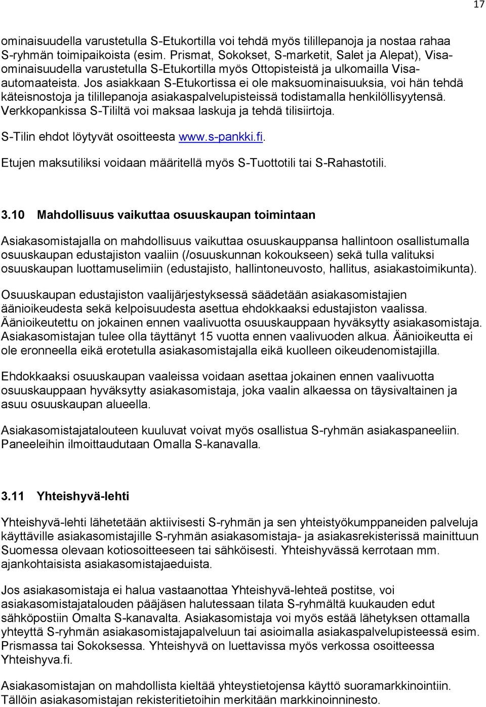 Jos asiakkaan S-Etukortissa ei ole maksuominaisuuksia, voi hän tehdä käteisnostoja ja tilillepanoja asiakaspalvelupisteissä todistamalla henkilöllisyytensä.