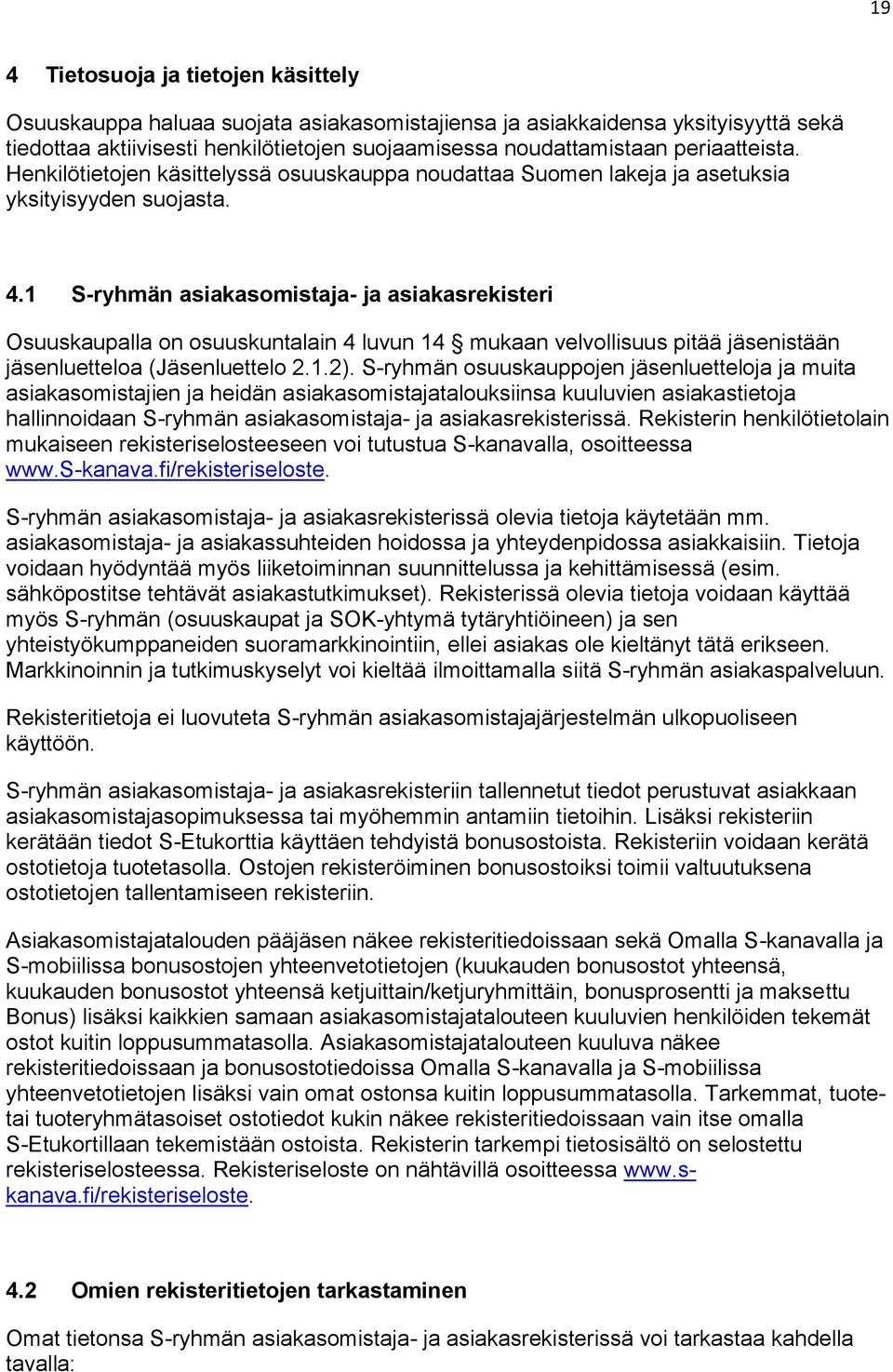 1 S-ryhmän asiakasomistaja- ja asiakasrekisteri Osuuskaupalla on osuuskuntalain 4 luvun 14 mukaan velvollisuus pitää jäsenistään jäsenluetteloa (Jäsenluettelo 2.1.2).