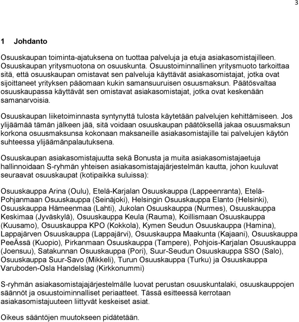 Päätösvaltaa osuuskaupassa käyttävät sen omistavat asiakasomistajat, jotka ovat keskenään samanarvoisia. Osuuskaupan liiketoiminnasta syntynyttä tulosta käytetään palvelujen kehittämiseen.