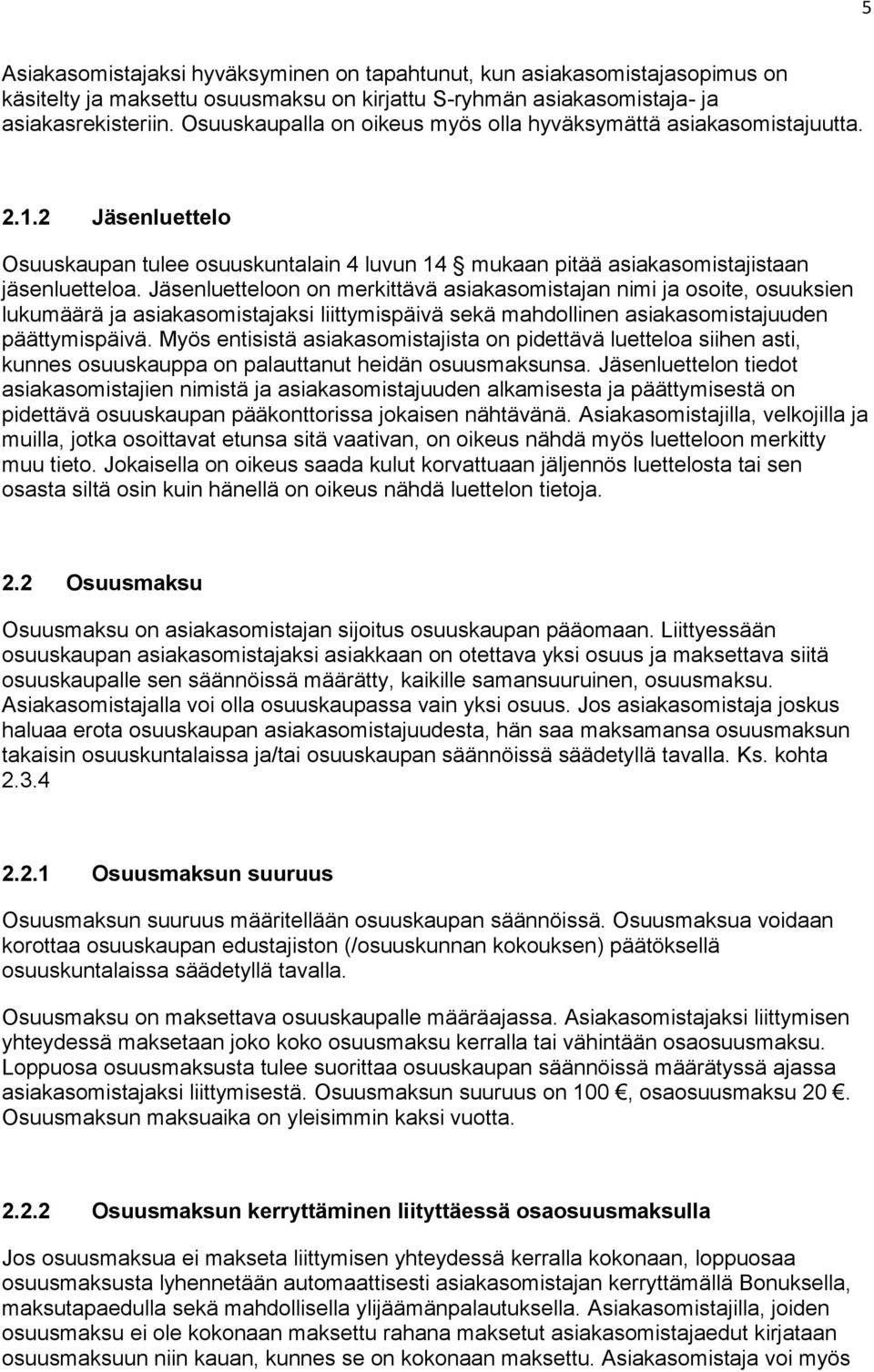 Jäsenluetteloon on merkittävä asiakasomistajan nimi ja osoite, osuuksien lukumäärä ja asiakasomistajaksi liittymispäivä sekä mahdollinen asiakasomistajuuden päättymispäivä.