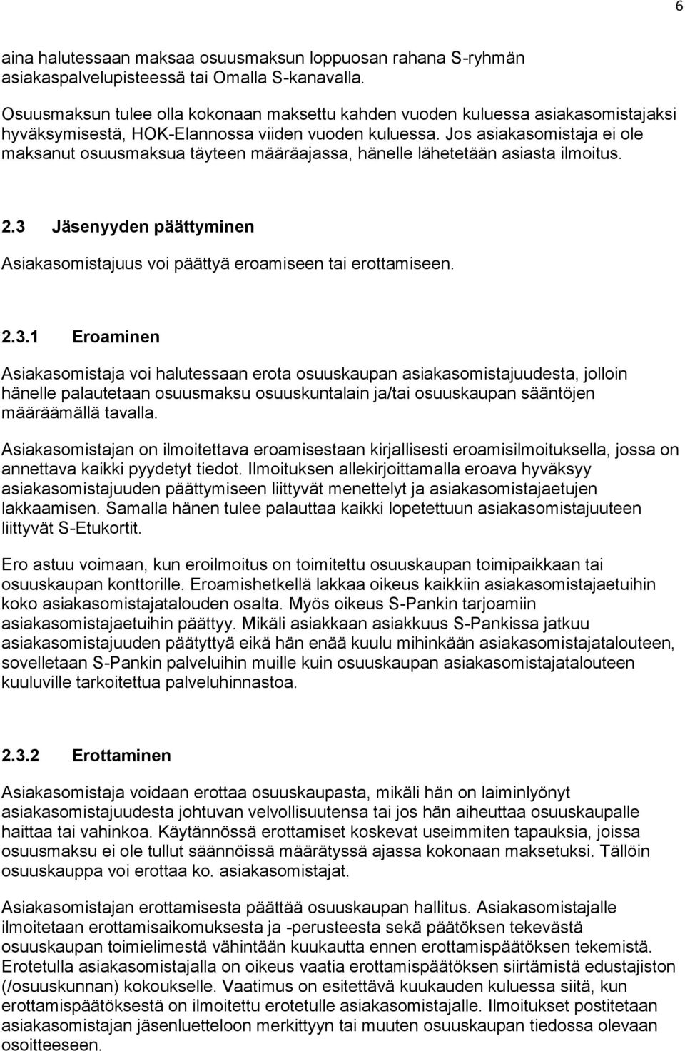 Jos asiakasomistaja ei ole maksanut osuusmaksua täyteen määräajassa, hänelle lähetetään asiasta ilmoitus. 2.3 