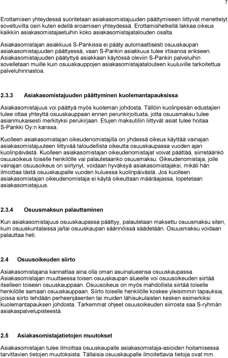 Asiakasomistajan asiakkuus S-Pankissa ei pääty automaattisesti osuuskaupan asiakasomistajuuden päättyessä, vaan S-Pankin asiakkuus tulee irtisanoa erikseen.