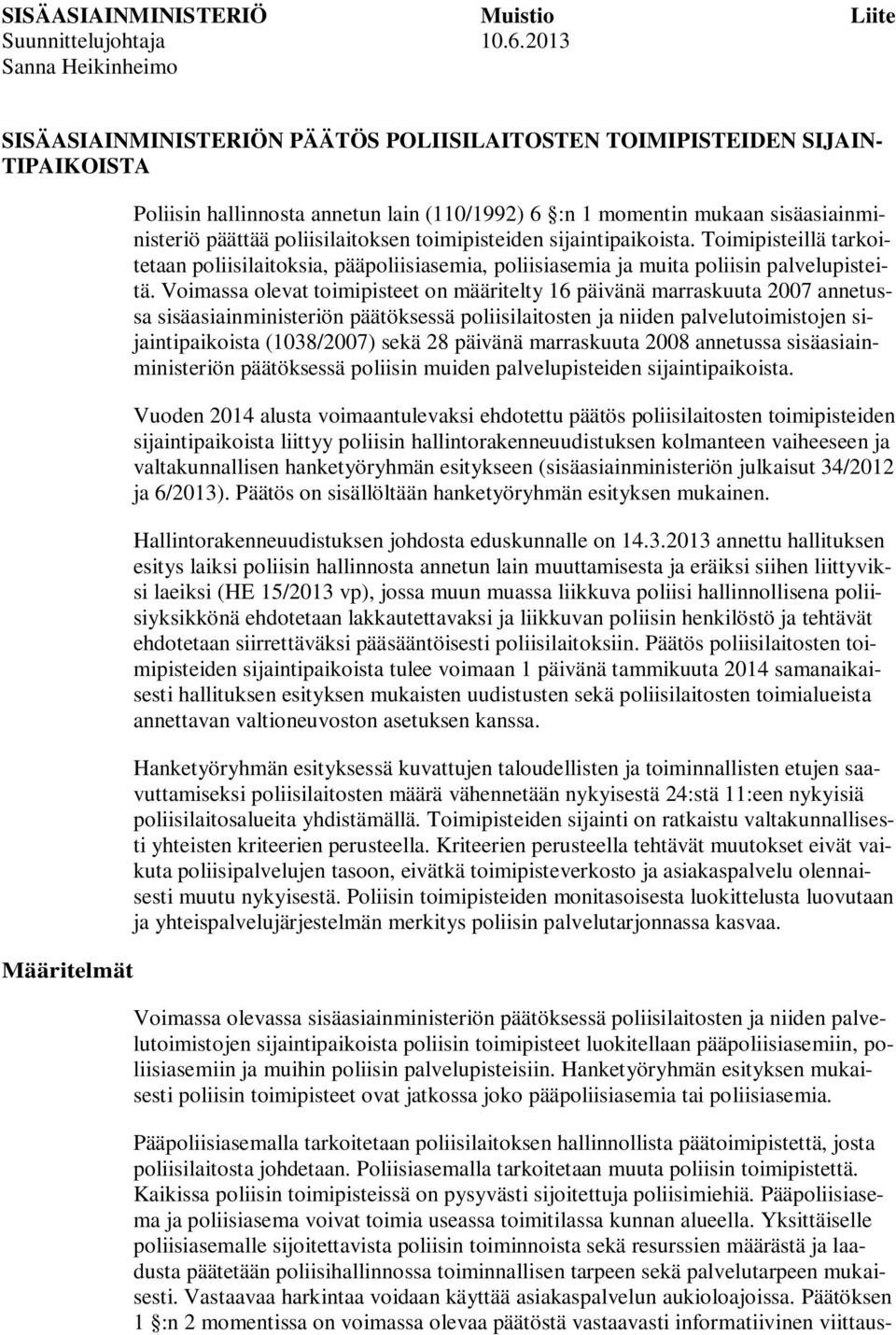 sisäasiainministeriö päättää poliisilaitoksen toimipisteiden sijaintipaikoista. Toimipisteillä tarkoitetaan poliisilaitoksia, pääpoliisiasemia, poliisiasemia ja muita poliisin palvelupisteitä.