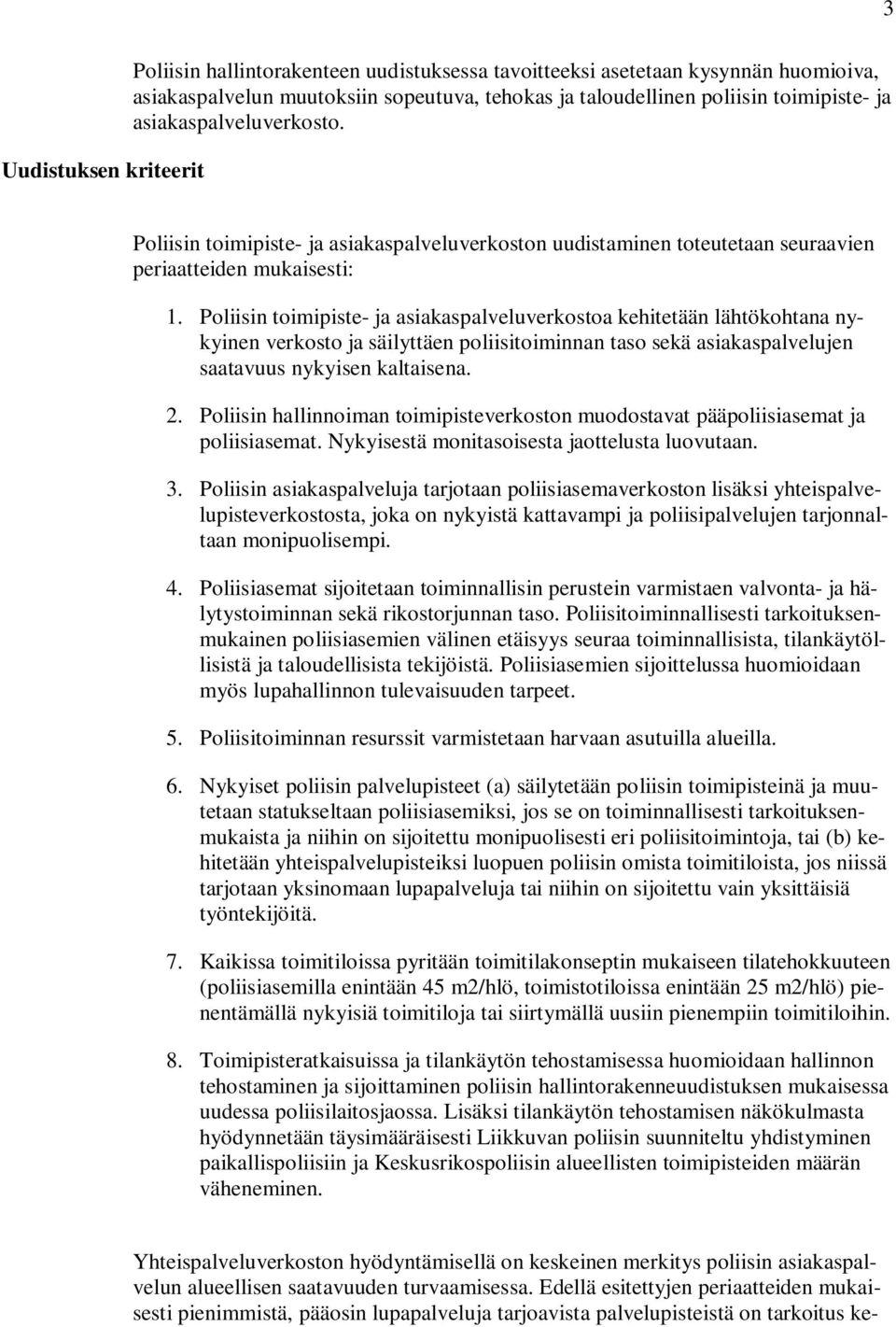 Poliisin toimipiste- ja asiakaspalveluverkostoa kehitetään lähtökohtana nykyinen verkosto ja säilyttäen poliisitoiminnan taso sekä asiakaspalvelujen saatavuus nykyisen kaltaisena. 2.