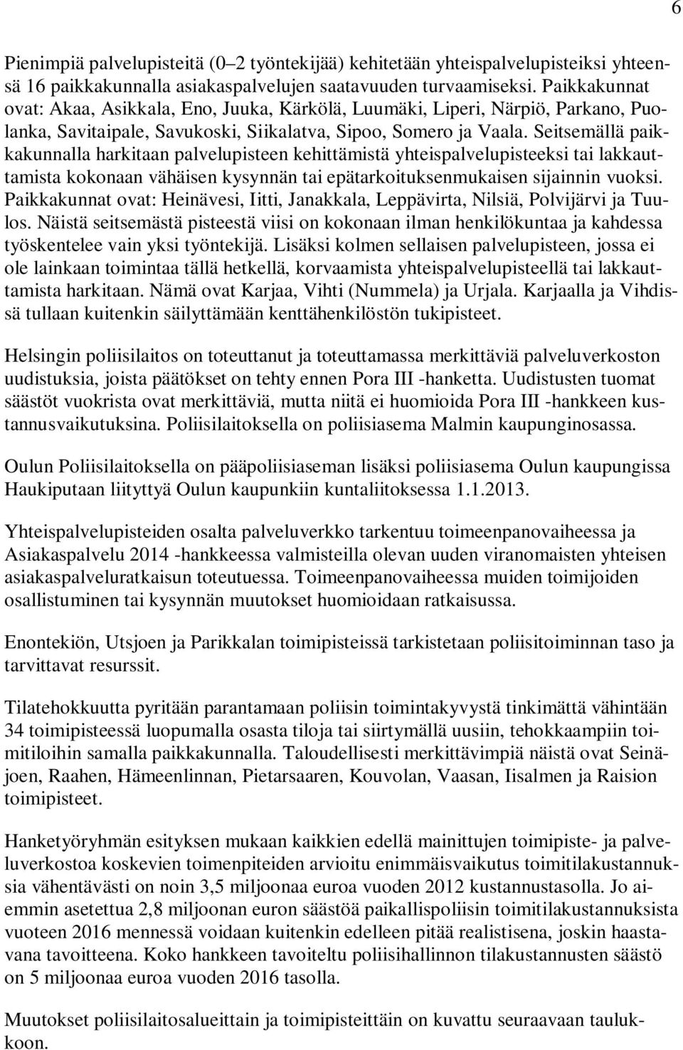 Seitsemällä paikkakunnalla harkitaan palvelupisteen kehittämistä yhteispalvelupisteeksi tai kauttamista kokonaan vähäisen kysynnän tai epätarkoituksenmukaisen sijainnin vuoksi.