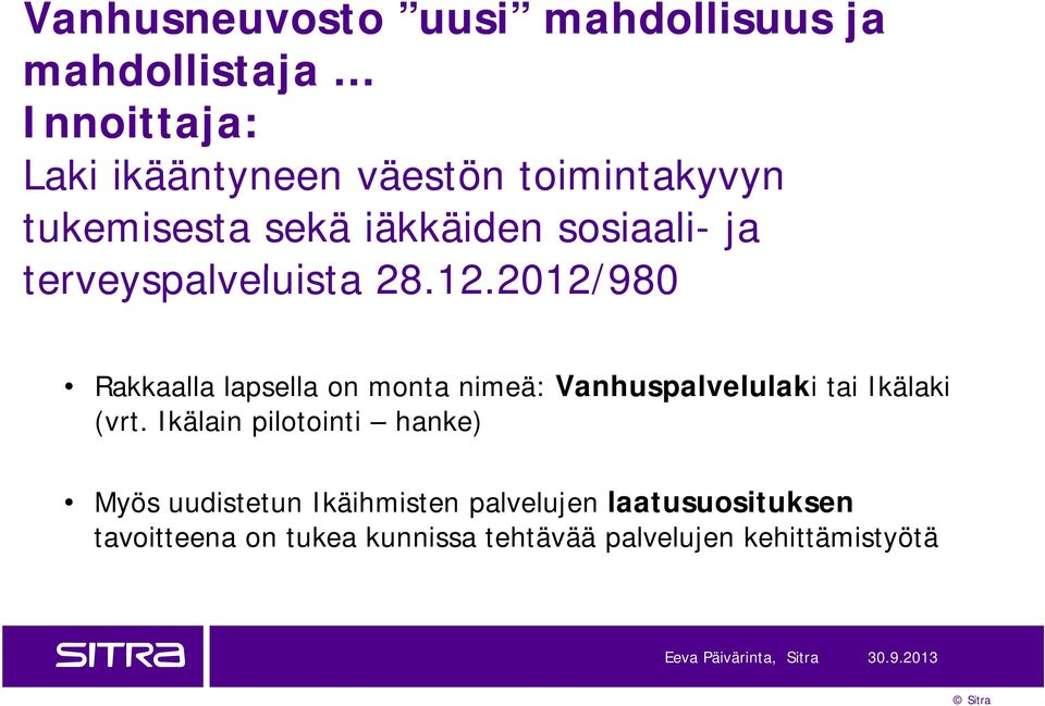 2012/980 2012/980 Rakkaalla lapsella on monta nimeä: Vanhuspalvelulaki tai Ikälaki (vrt.