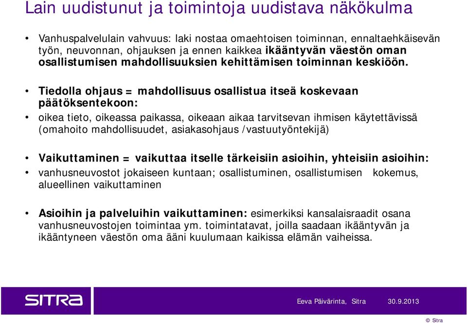 Tiedolla ohjaus = mahdollisuus osallistua itseä koskevaan päätöksentekoon: oikea tieto, oikeassa paikassa, oikeaan aikaa tarvitsevan ihmisen käytettävissä (omahoito mahdollisuudet, asiakasohjaus