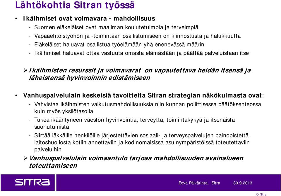 voimavarat on vapautettava heidän itsensä ja läheistensä hyvinvoinnin edistämiseen Vanhuspalvelulain keskeisiä tavoitteita Sitran strategian näkökulmasta ovat: - Vahvistaa ikäihmisten