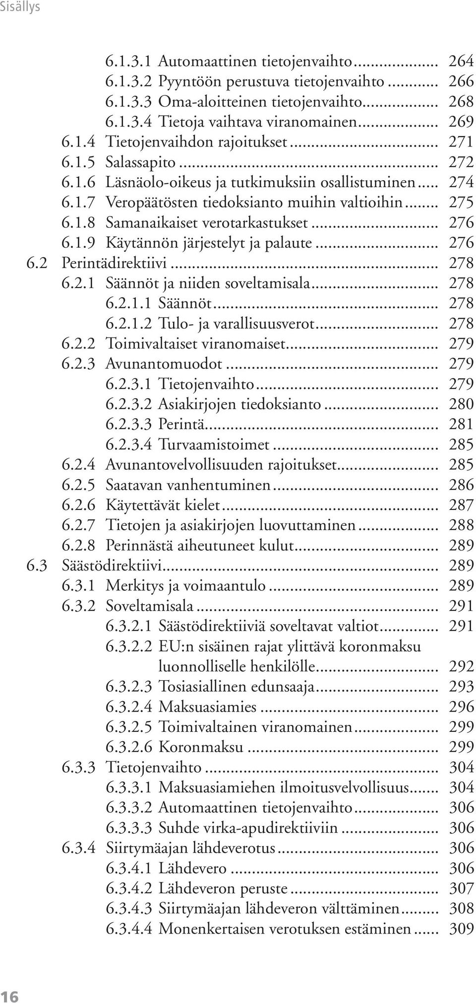 .. 276 6.2 Perintädirektiivi... 278 6.2.1 Säännöt ja niiden soveltamisala... 278 6.2.1.1 Säännöt... 278 6.2.1.2 Tulo- ja varallisuusverot... 278 6.2.2 Toimivaltaiset viranomaiset... 279 6.2.3 Avunantomuodot.