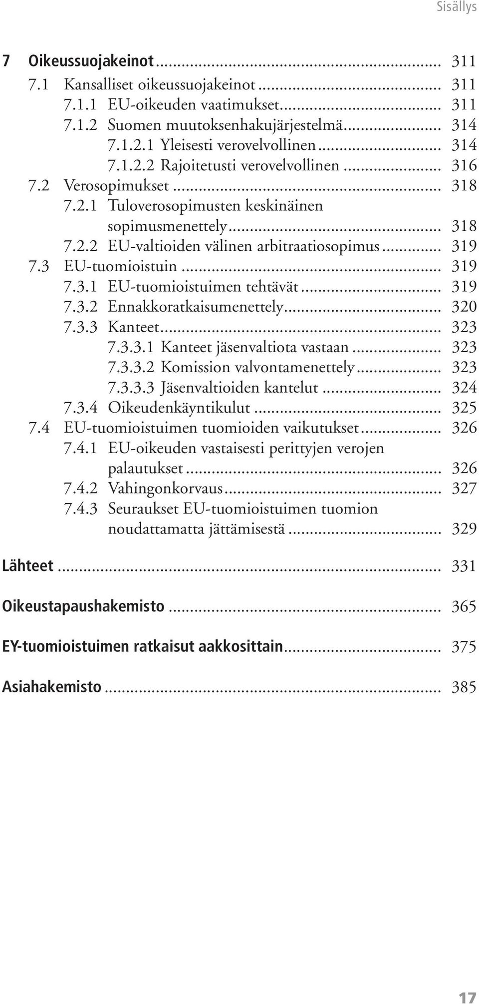 .. 319 7.3.2 Ennakkoratkaisumenettely... 320 7.3.3 Kanteet... 323 7.3.3.1 Kanteet jäsenvaltiota vastaan... 323 7.3.3.2 Komission valvontamenettely... 323 7.3.3.3 Jäsenvaltioiden kantelut... 324 7.3.4 Oikeudenkäyntikulut.