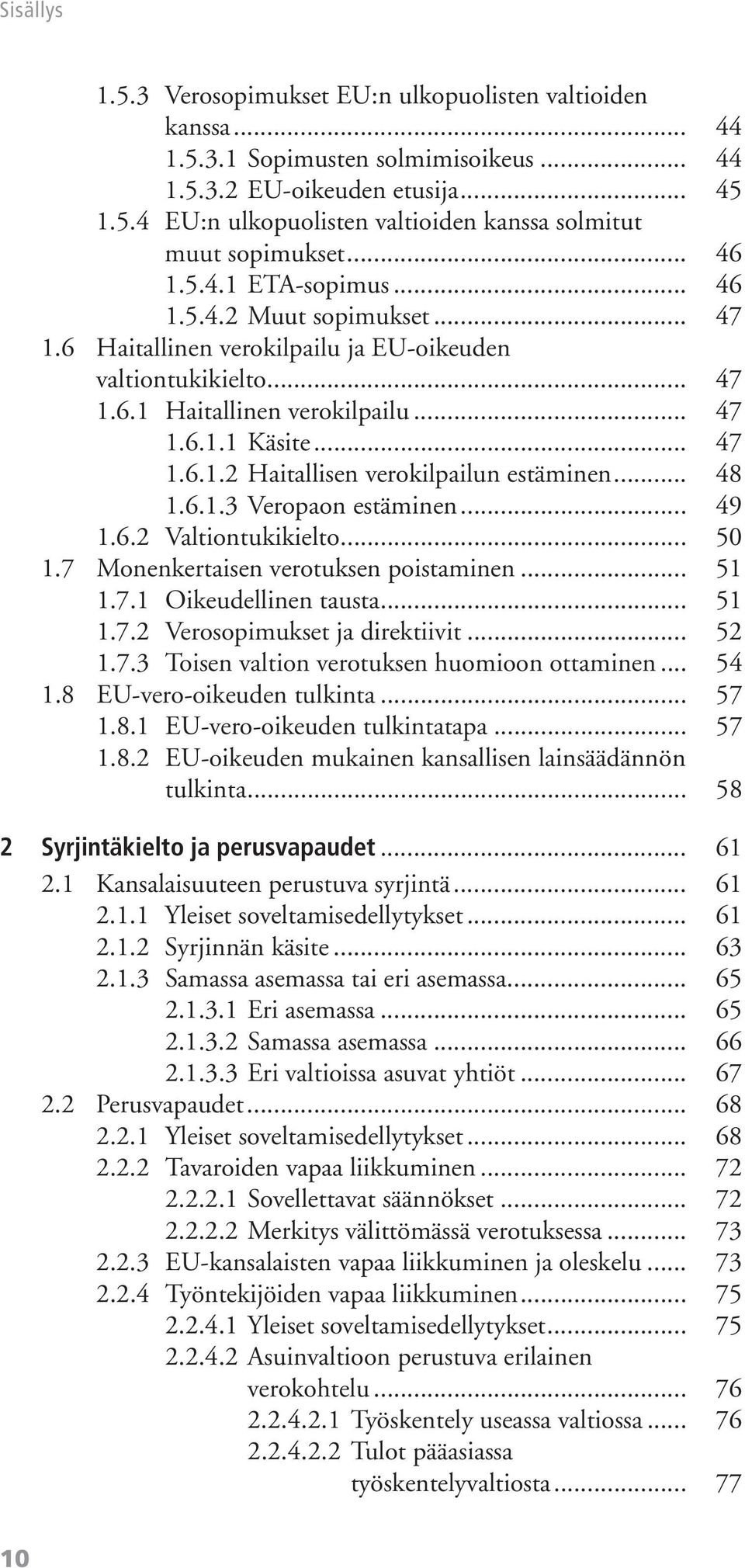 .. 48 1.6.1.3 Veropaon estäminen... 49 1.6.2 Valtiontukikielto... 50 1.7 Monenkertaisen verotuksen poistaminen... 51 1.7.1 Oikeudellinen tausta... 51 1.7.2 Verosopimukset ja direktiivit... 52 1.7.3 Toisen valtion verotuksen huomioon ottaminen.