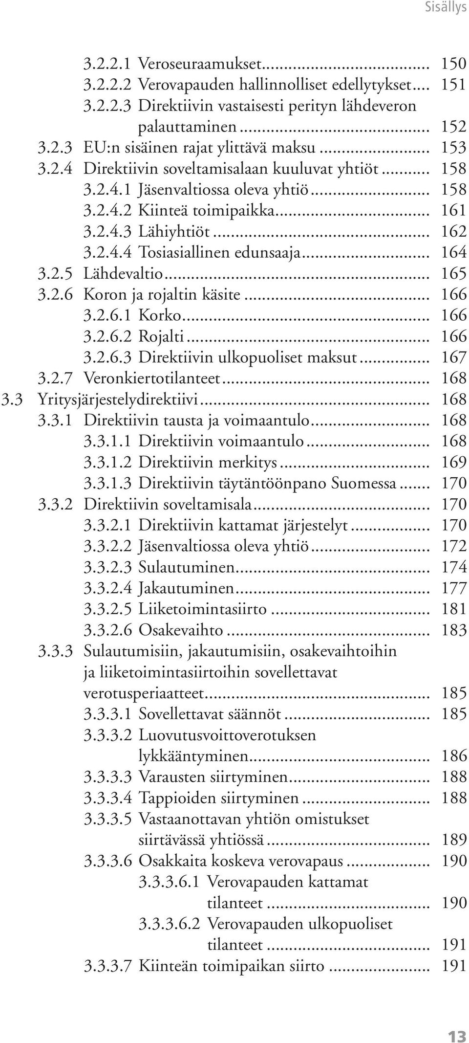 .. 164 3.2.5 Lähdevaltio... 165 3.2.6 Koron ja rojaltin käsite... 166 3.2.6.1 Korko... 166 3.2.6.2 Rojalti... 166 3.2.6.3 Direktiivin ulkopuoliset maksut... 167 3.2.7 Veronkiertotilanteet... 168 3.