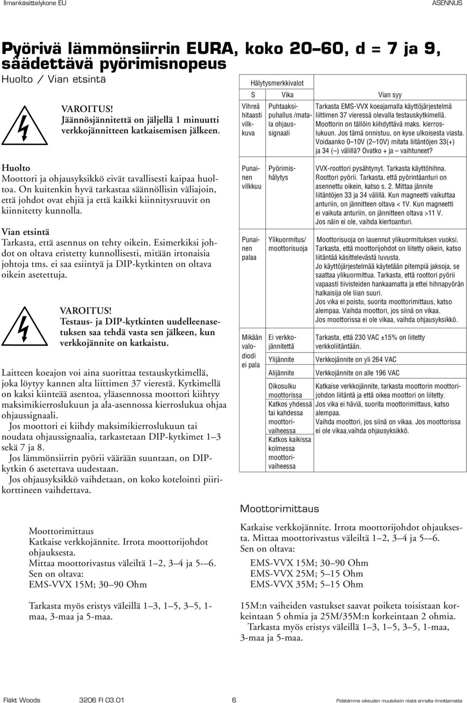 Esimerkiksi johdot on oltava eristetty kunnollisesti, mitään irtonaisia johtoja tms. ei saa esiintyä ja DIP-kytkinten on oltava oikein asetettuja.