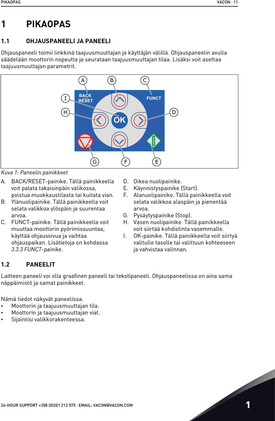 BACK/RESET-painike. Tällä painikkeella voit palata takaisinpäin valikossa, poistua muokkaustilasta tai kuitata vian. B. Ylänuolipainike.