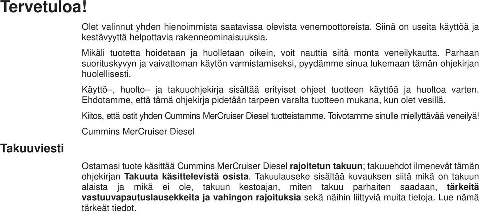 Käyttö, huolto j tkuuohjekirj sisältää erityiset ohjeet tuotteen käyttöä j huolto vrten. Ehdotmme, että tämä ohjekirj pidetään trpeen vrlt tuotteen mukn, kun olet vesillä.