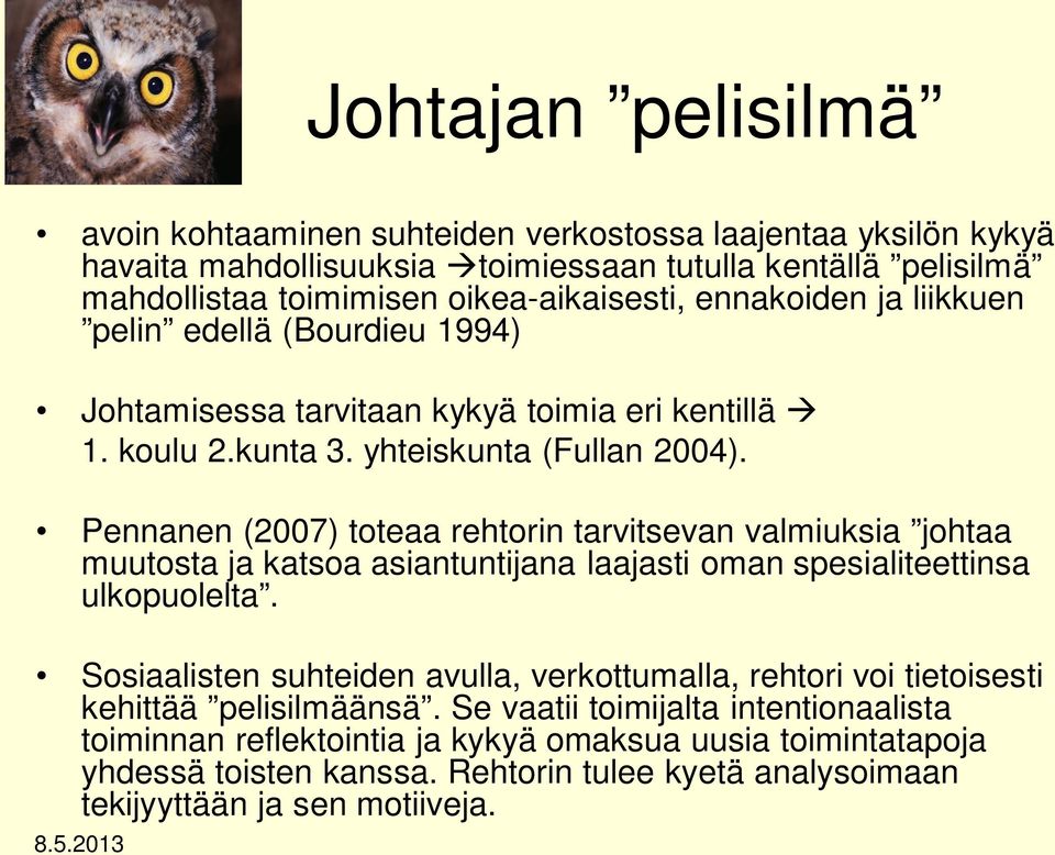 Pennanen (2007) toteaa rehtorin tarvitsevan valmiuksia johtaa muutosta ja katsoa asiantuntijana laajasti oman spesialiteettinsa ulkopuolelta.