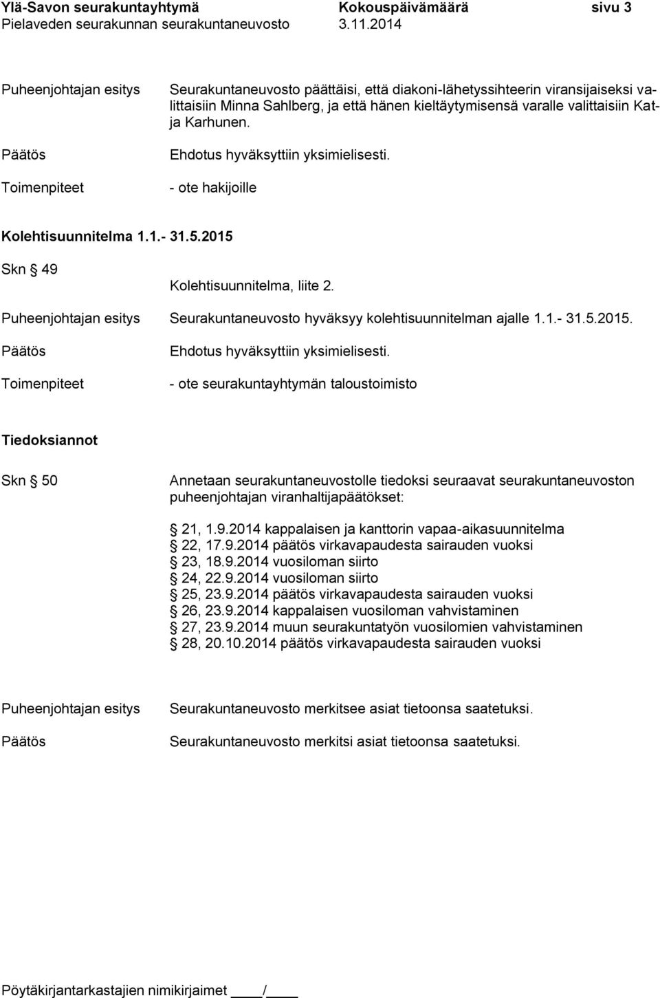 Seurakuntaneuvosto hyväksyy kolehtisuunnitelman ajalle 1.1.- 31.5.2015. Ehdotus hyväksyttiin yksimielisesti.