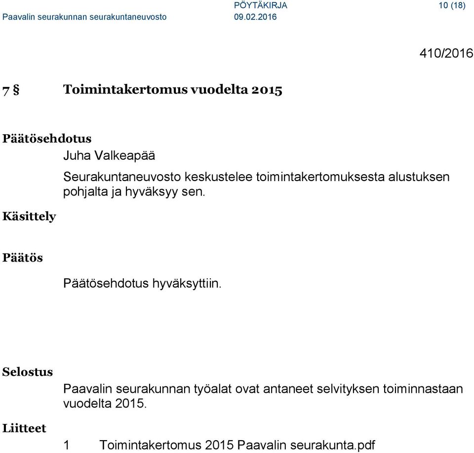 hyväksyy sen. Päätös Päätösehdotus hyväksyttiin.
