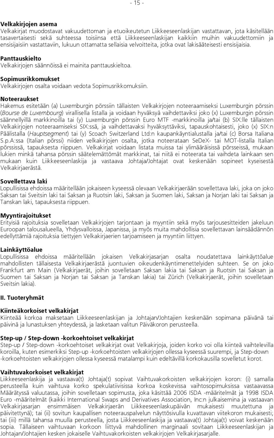 Panttauskielto Velkakirjojen säännöissä ei mainita panttauskieltoa. Sopimusrikkomukset Velkakirjojen osalta voidaan vedota Sopimusrikkomuksiin.