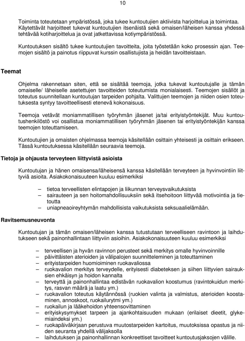 Kuntoutuksen sisältö tukee kuntoutujien tavoitteita, joita työstetään koko prosessin ajan. Teemojen sisältö ja painotus riippuvat kurssin osallistujista ja heidän tavoitteistaan.