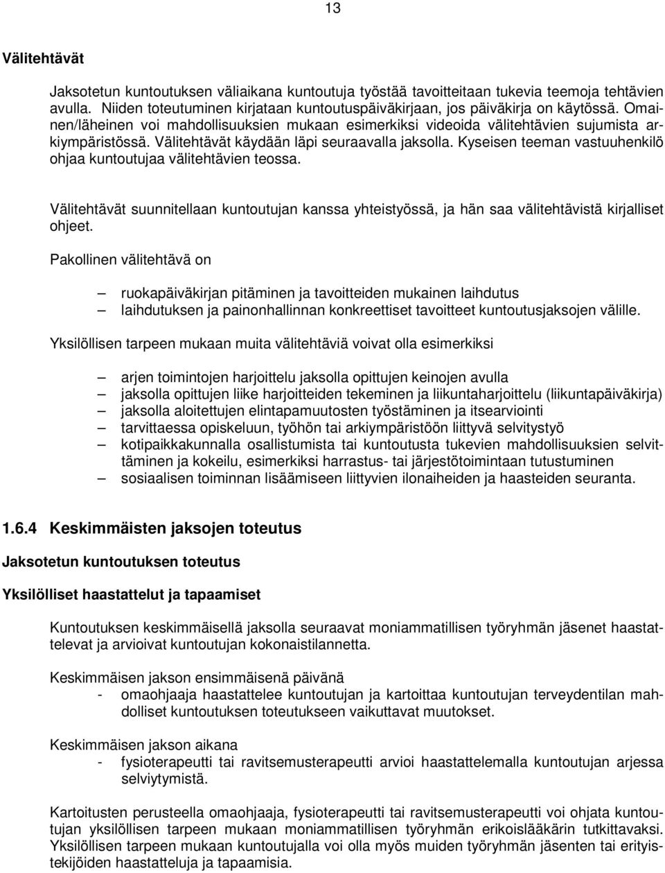 Kyseisen teeman vastuuhenkilö ohjaa kuntoutujaa välitehtävien teossa. Välitehtävät suunnitellaan kuntoutujan kanssa yhteistyössä, ja hän saa välitehtävistä kirjalliset ohjeet.