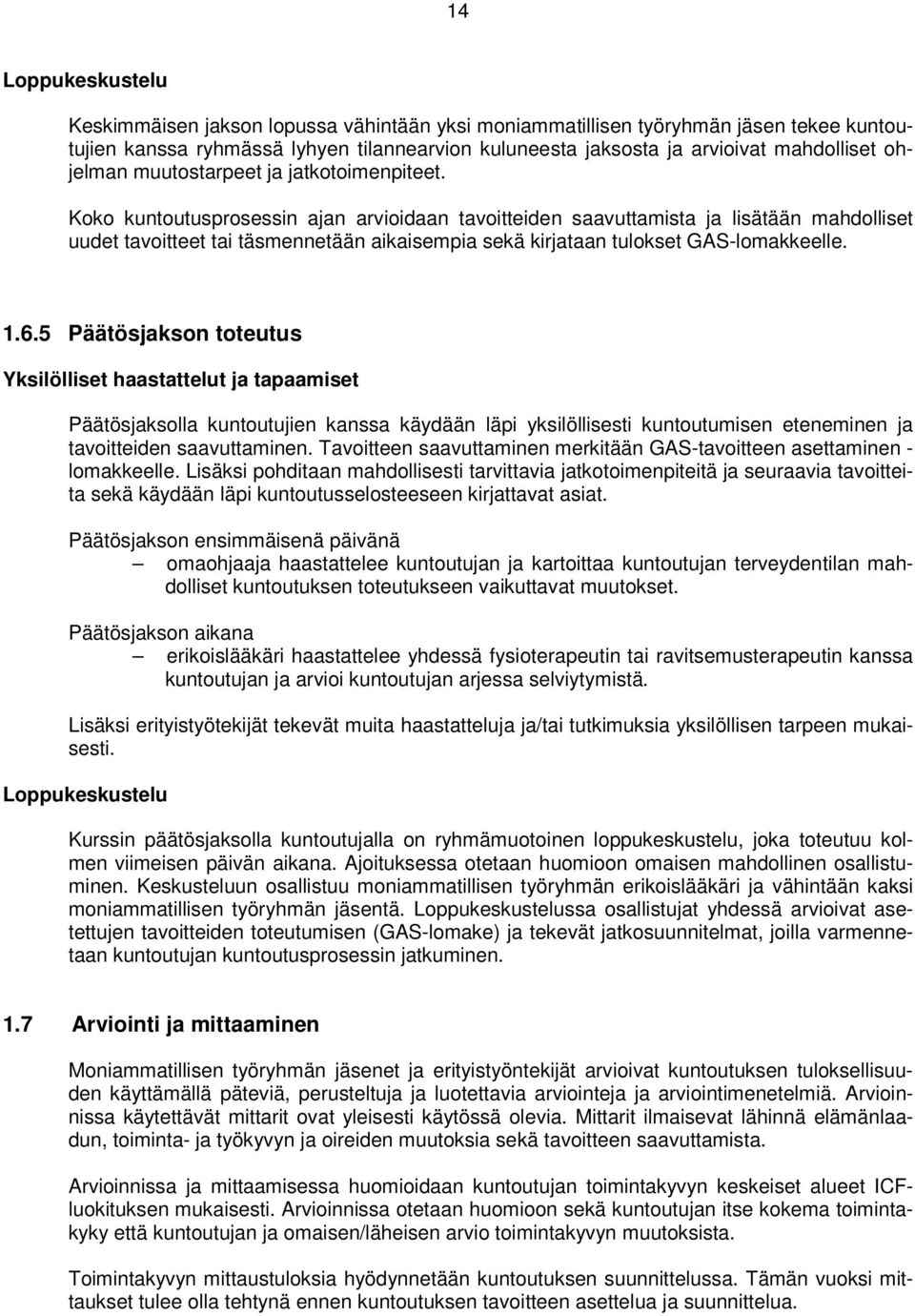 Koko kuntoutusprosessin ajan arvioidaan tavoitteiden saavuttamista ja lisätään mahdolliset uudet tavoitteet tai täsmennetään aikaisempia sekä kirjataan tulokset GAS-lomakkeelle. 1.6.