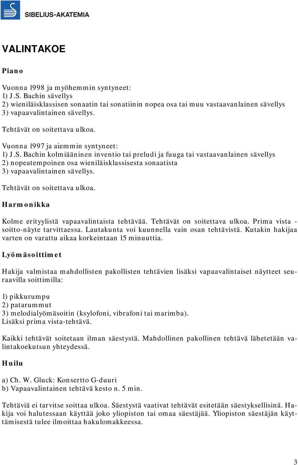 Bachin kolmiääninen inventio tai preludi ja fuuga tai vastaavanlainen sävellys 2) nopeatempoinen osa wieniläisklassisesta sonaatista 3) vapaavalintainen sävellys. Tehtävät on soitettava ulkoa.