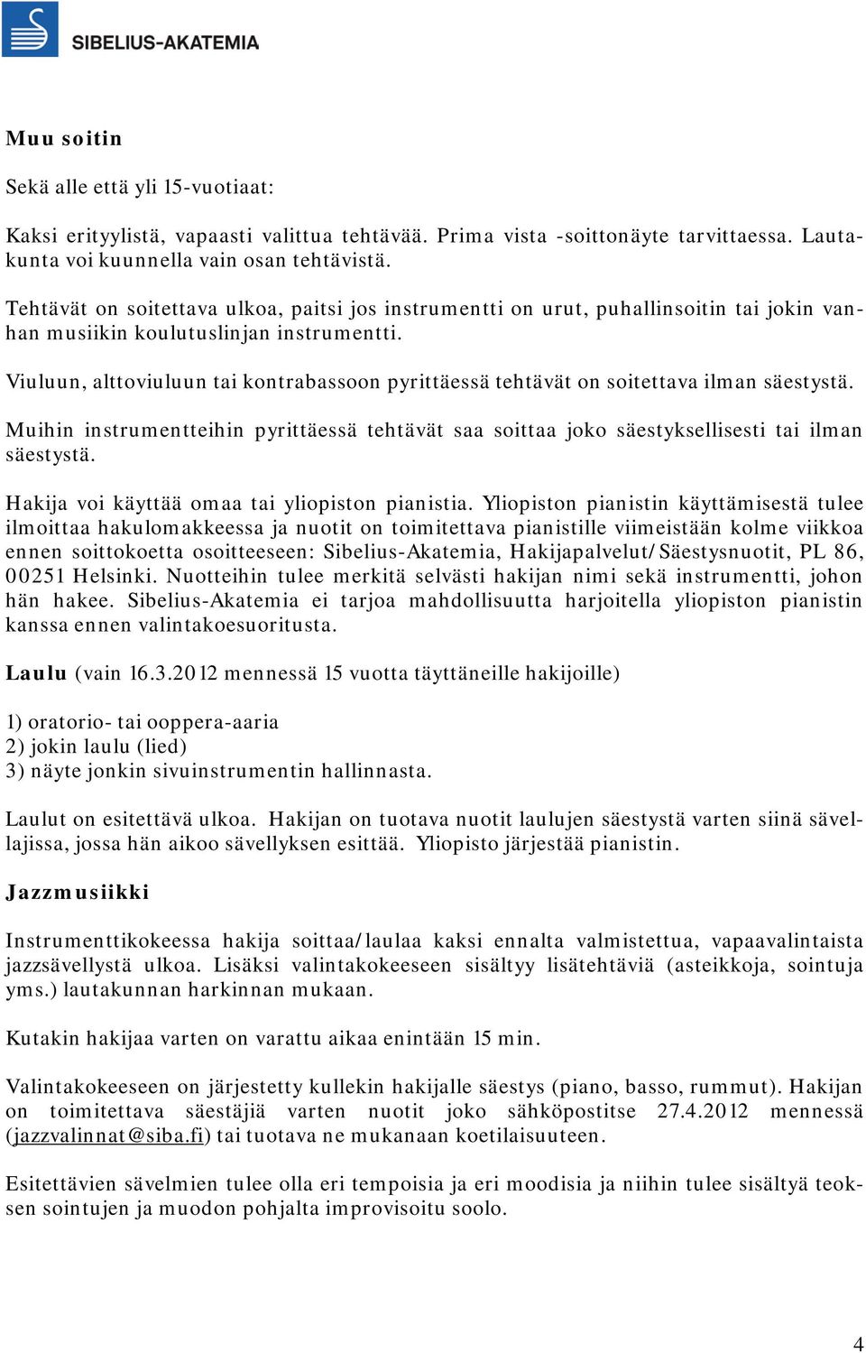 Viuluun, alttoviuluun tai kontrabassoon pyrittäessä tehtävät on soitettava ilman säestystä. Muihin instrumentteihin pyrittäessä tehtävät saa soittaa joko säestyksellisesti tai ilman säestystä.