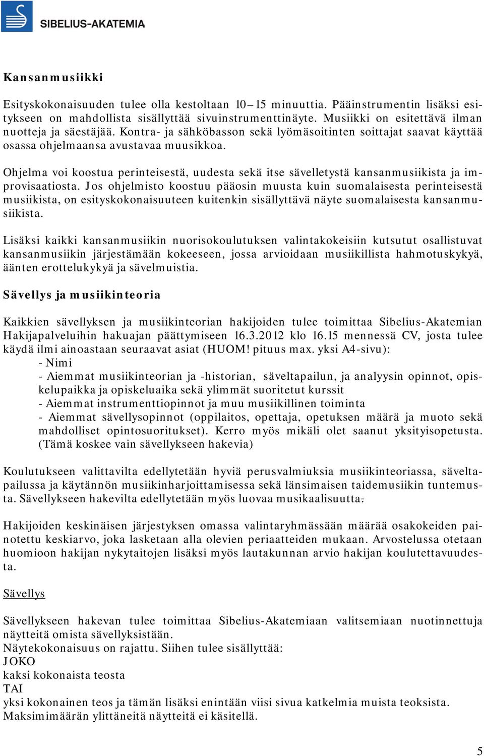 Ohjelma voi koostua perinteisestä, uudesta sekä itse sävelletystä kansanmusiikista ja improvisaatiosta.