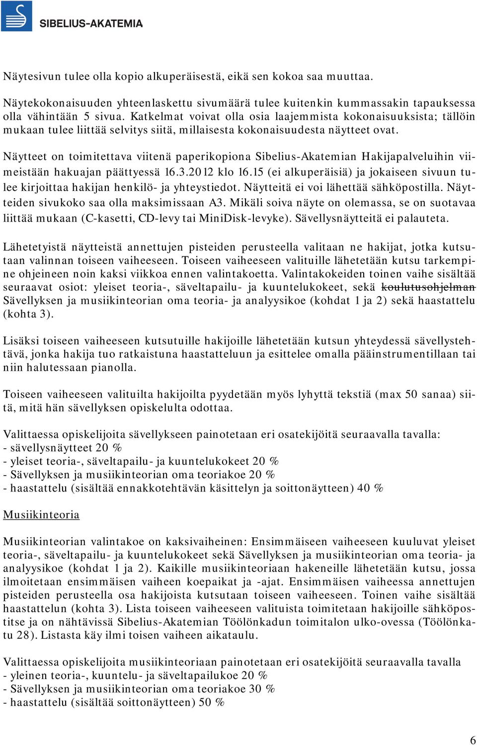 Näytteet on toimitettava viitenä paperikopiona Sibelius-Akatemian Hakijapalveluihin viimeistään hakuajan päättyessä 16.3.2012 klo 16.