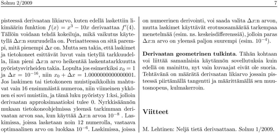 Mutta sen takia, että laskimet ja tietokoneet esittävät luvut vain tietyllä tarkkuudella, liian pieni x:n arvo heikentää laskentatarkkuutta pyöristysvirheiden takia.