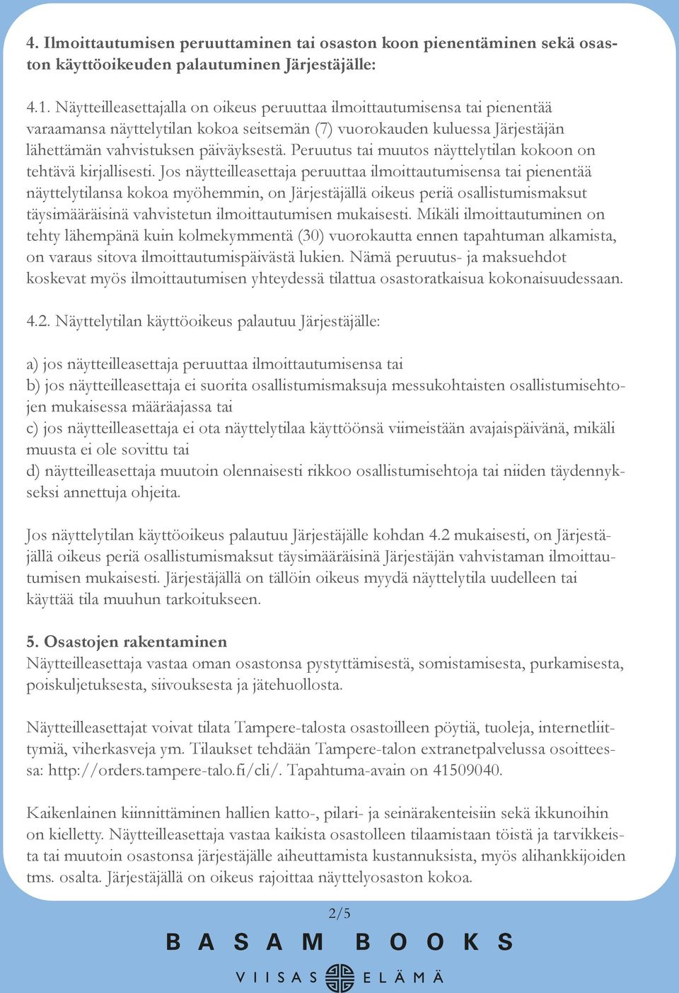 Peruutus tai muutos näyttelytilan kokoon on tehtävä kirjallisesti.