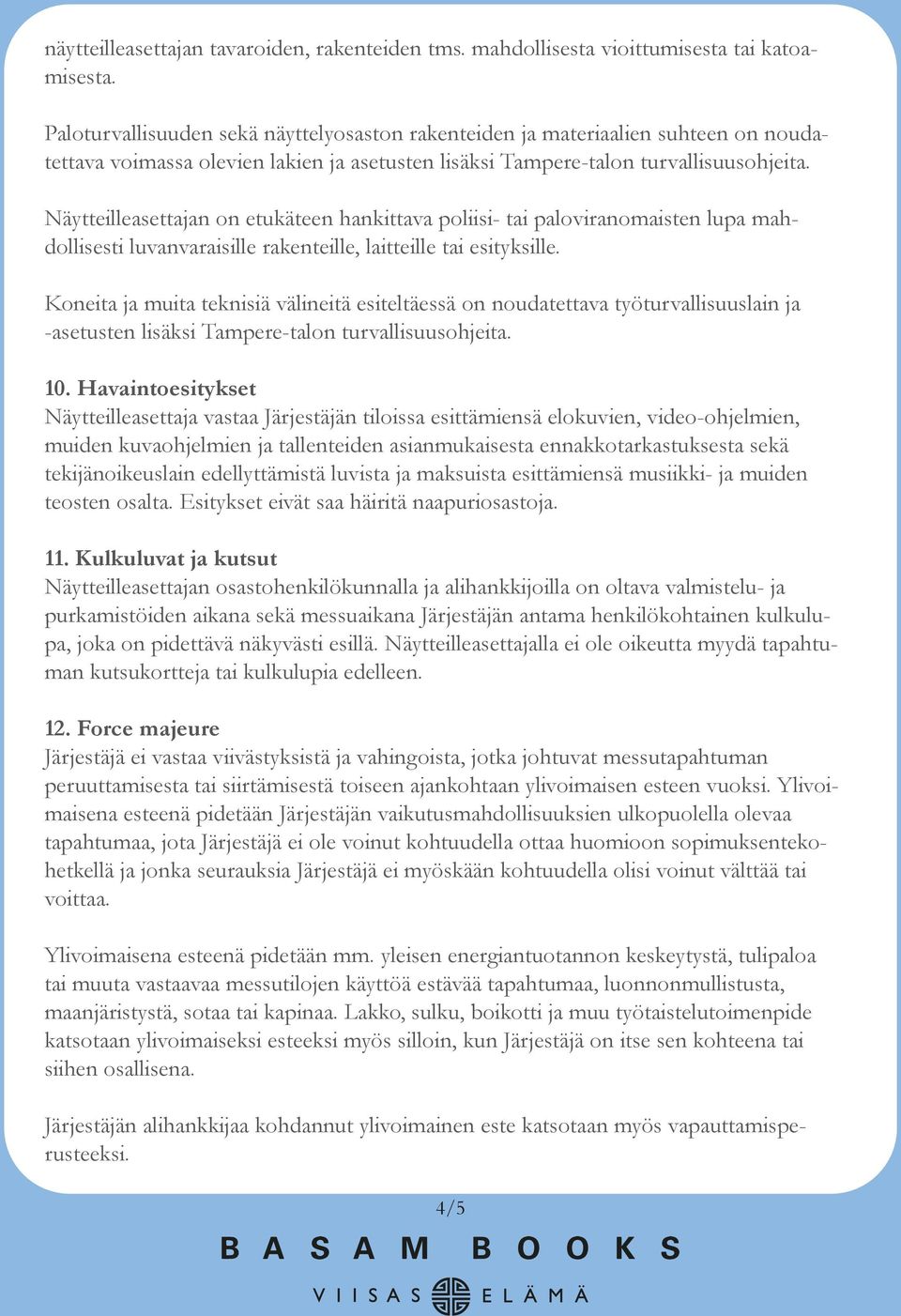 Näytteilleasettajan on etukäteen hankittava poliisi- tai paloviranomaisten lupa mahdollisesti luvanvaraisille rakenteille, laitteille tai esityksille.