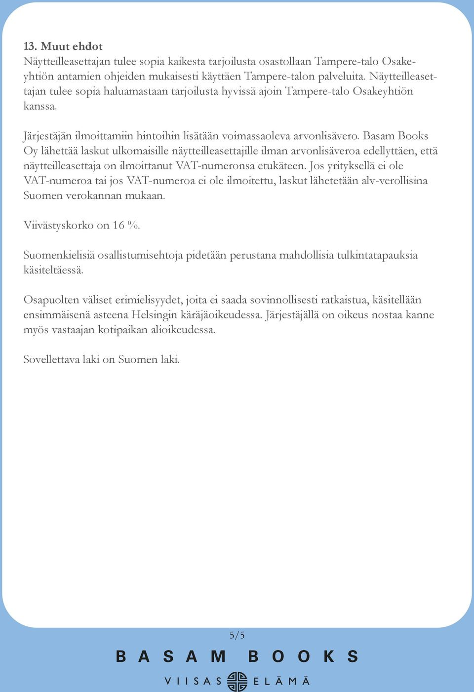 Basam Books Oy lähettää laskut ulkomaisille näytteilleasettajille ilman arvonlisäveroa edellyttäen, että näytteilleasettaja on ilmoittanut VAT-numeronsa etukäteen.