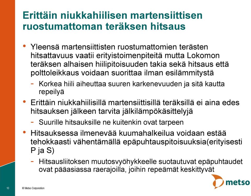 niukkahiilisillä martensiittisillä teräksillä ei aina edes hitsauksen jälkeen tarvita jälkilämpökäsittelyjä - Suurille hitsauksille ne kuitenkin ovat tarpeen Hitsauksessa ilmenevää
