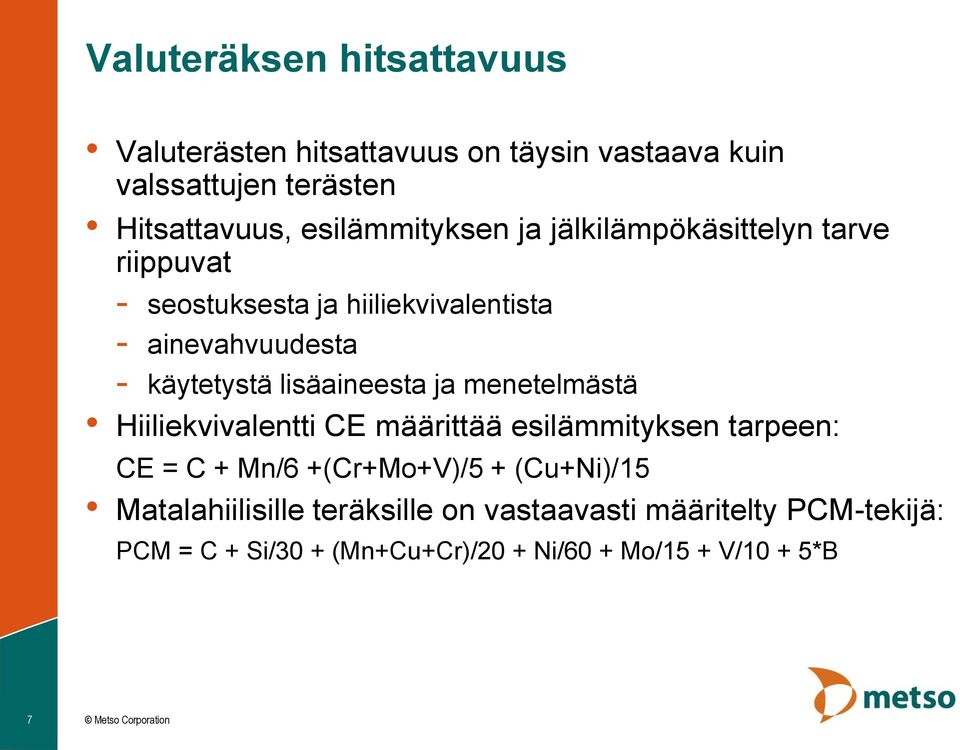 käytetystä lisäaineesta ja menetelmästä Hiiliekvivalentti CE määrittää esilämmityksen tarpeen: CE = C + Mn/6 +(Cr+Mo+V)/5