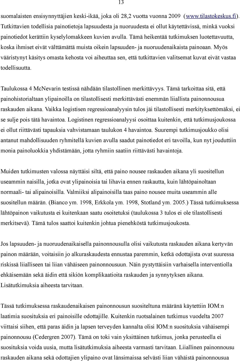 Tämä heikentää tutkimuksen luotettavuutta, koska ihmiset eivät välttämättä muista oikein lapsuuden- ja nuoruudenaikaista painoaan.