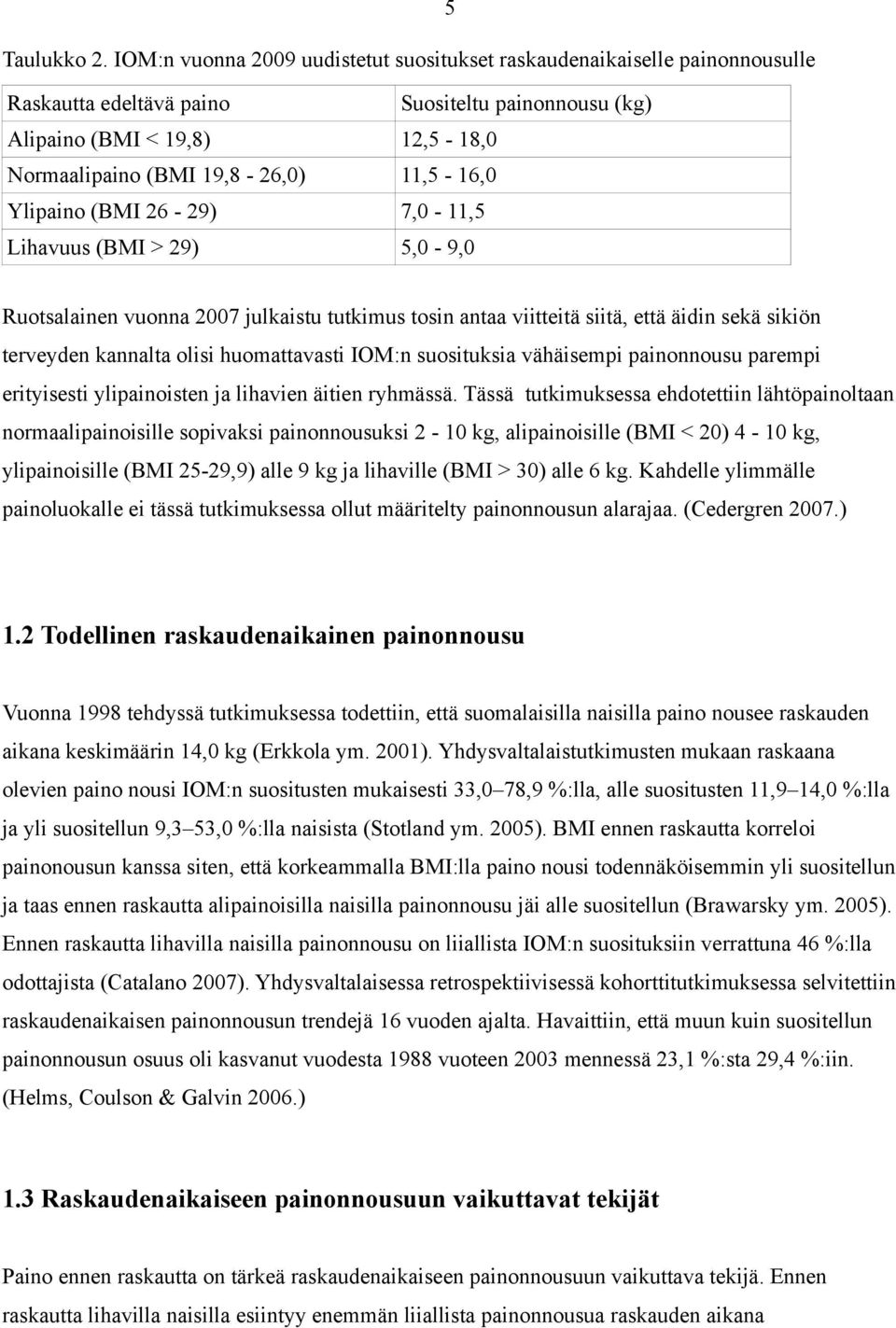 11,5-16,0 Ylipaino (BMI 26-29) 7,0-11,5 Lihavuus (BMI > 29) 5,0-9,0 Ruotsalainen vuonna 2007 julkaistu tutkimus tosin antaa viitteitä siitä, että äidin sekä sikiön terveyden kannalta olisi