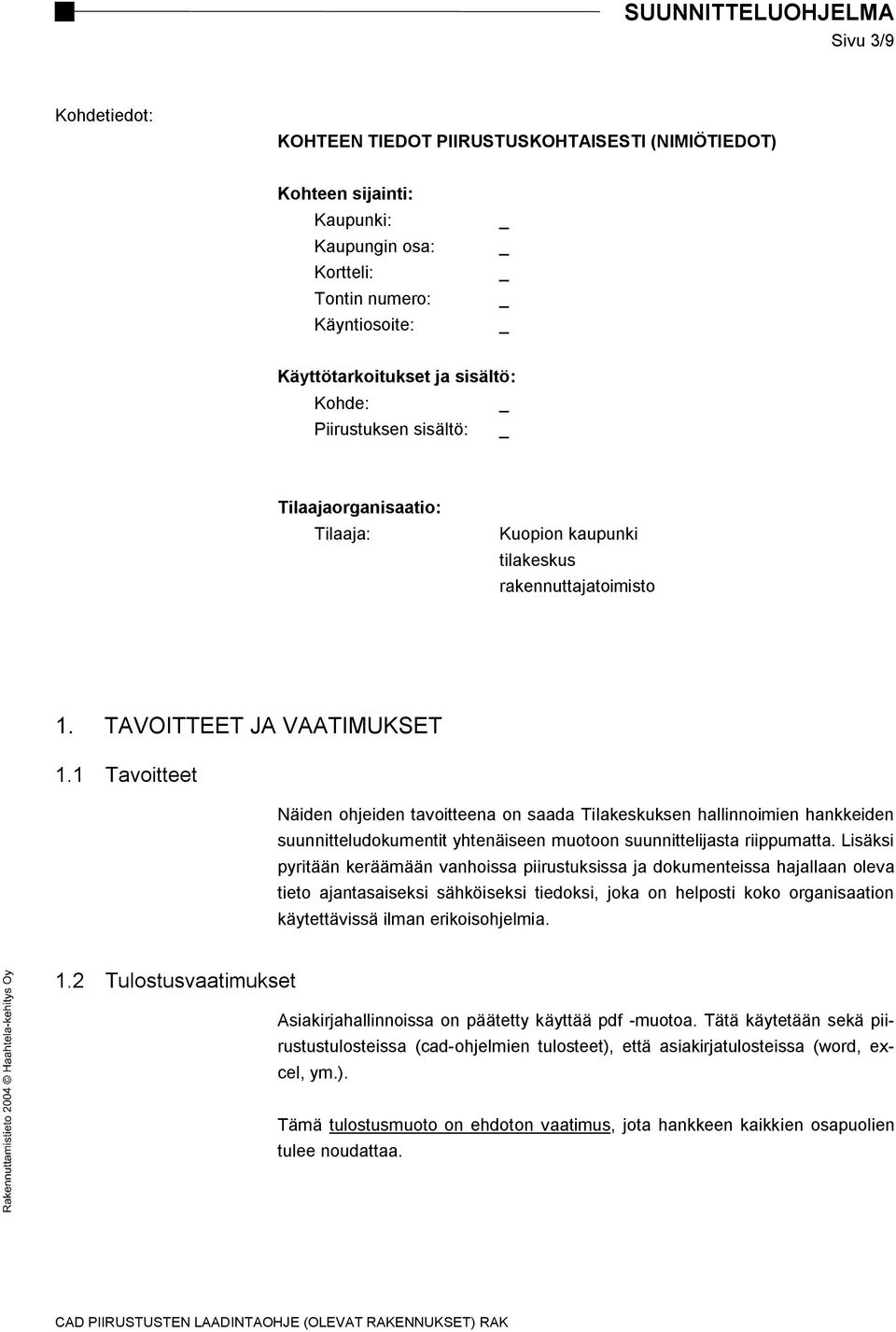 1 Tavoitteet Näiden ohjeiden tavoitteena on saada Tilakeskuksen hallinnoimien hankkeiden suunnitteludokumentit yhtenäiseen muotoon suunnittelijasta riippumatta.