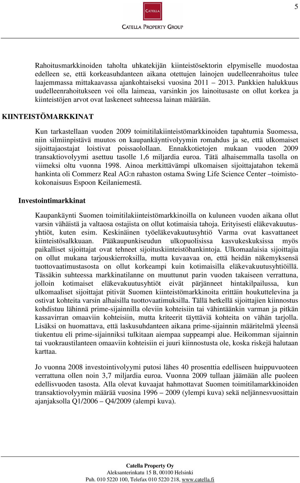 Pankkien halukkuus uudelleenrahoitukseen voi olla laimeaa, varsinkin jos lainoitusaste on ollut korkea ja kiinteistöjen arvot ovat laskeneet suhteessa lainan määrään.