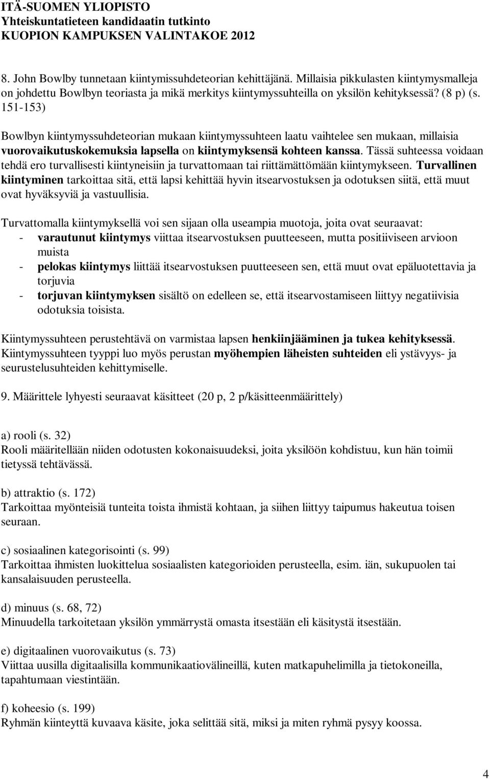 Tässä suhteessa voidaan tehdä ero turvallisesti kiintyneisiin ja turvattomaan tai riittämättömään kiintymykseen.