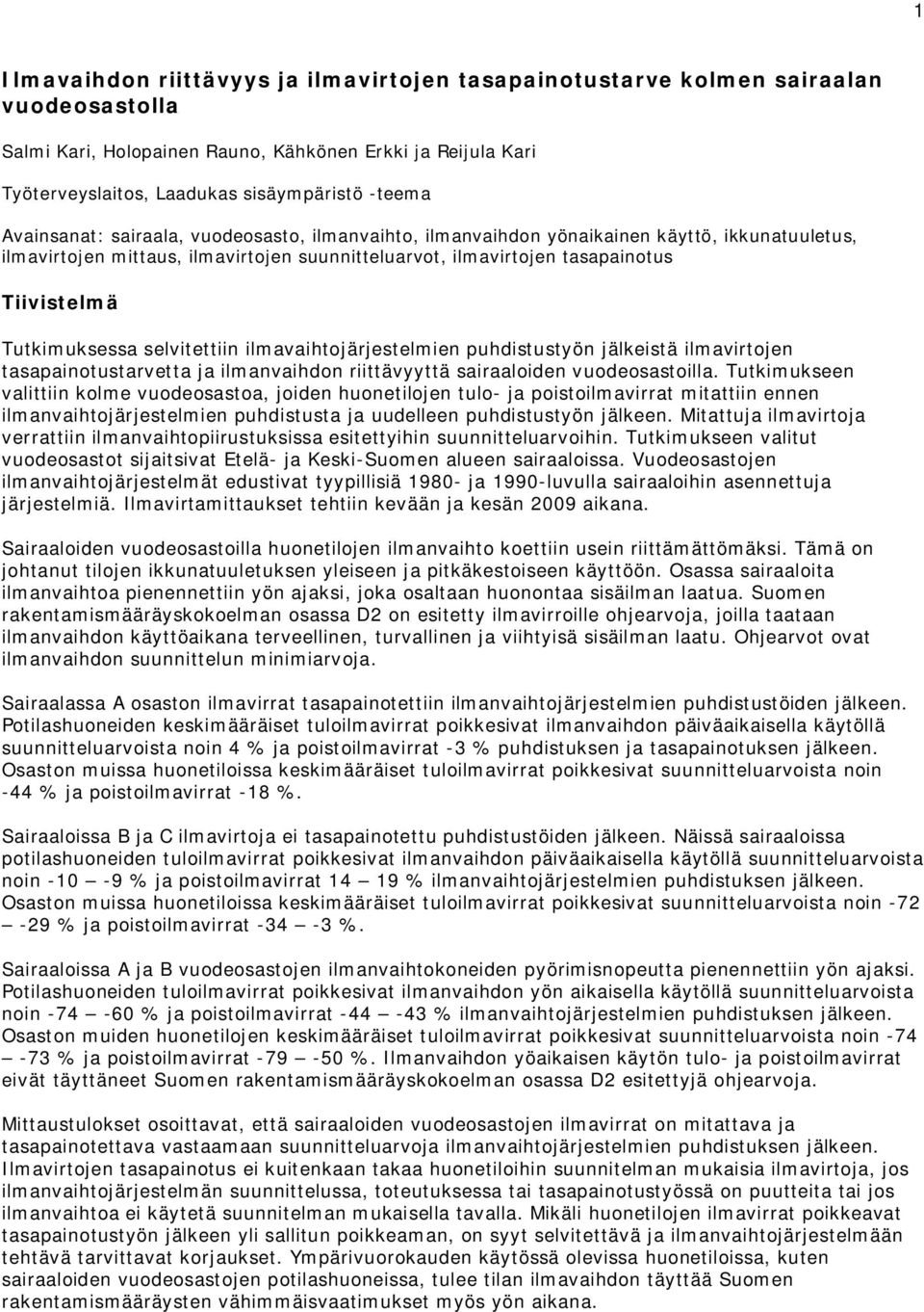 teema Avainsanat: sairaala, vuodeosasto, ilmanvaihto, ilmanvaihdon yönaikainen käyttö, ikkunatuuletus, ilmavirtojen mittaus, ilmavirtojen suunnitteluarvot, ilmavirtojen tasapainotus Tiivistelmä