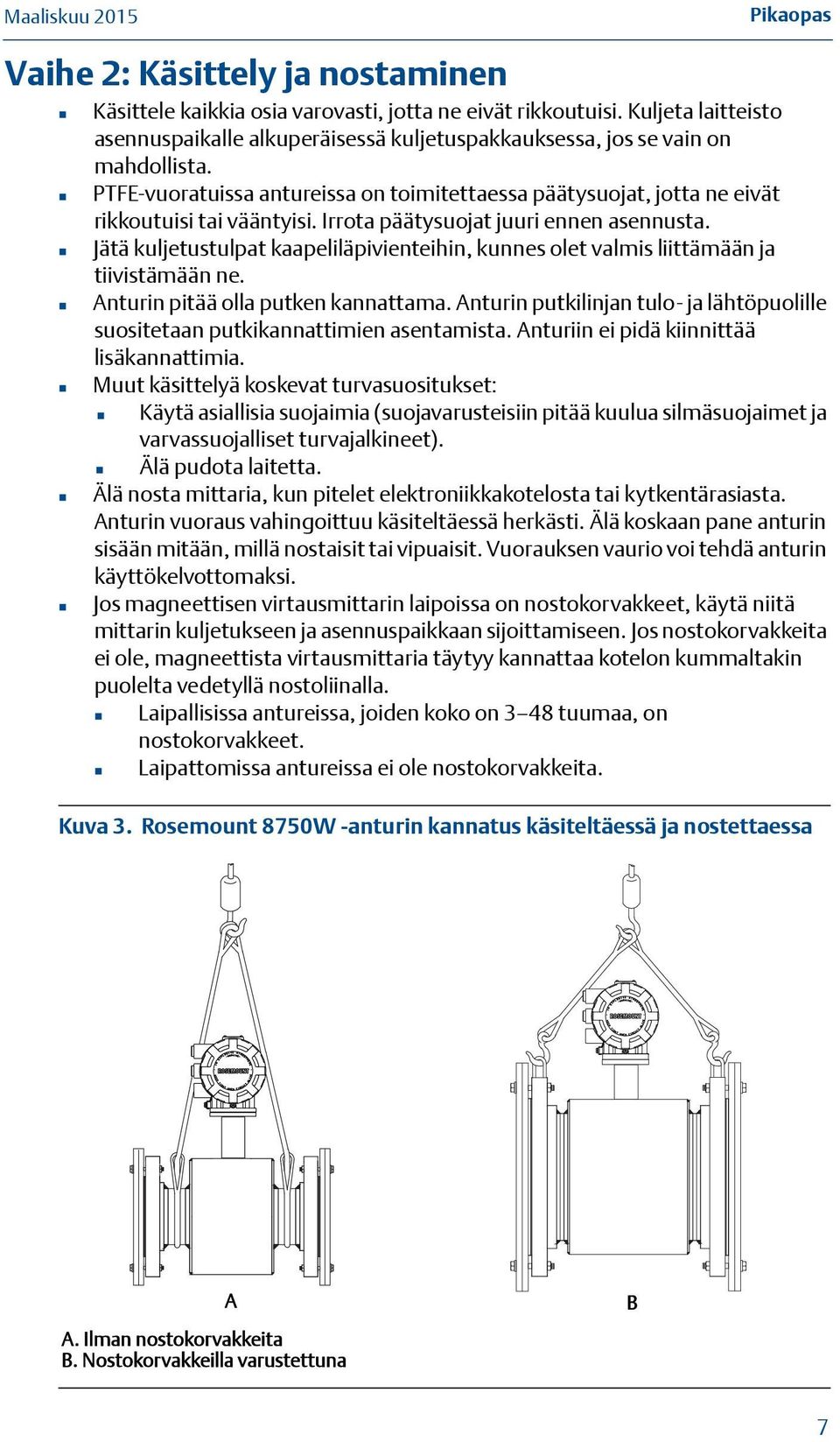 Irrota päätysuojat juuri ennen asennusta. Jätä kuljetustulpat kaapeliläpivienteihin, kunnes olet valmis liittämään ja tiivistämään ne. Anturin pitää olla putken kannattama.