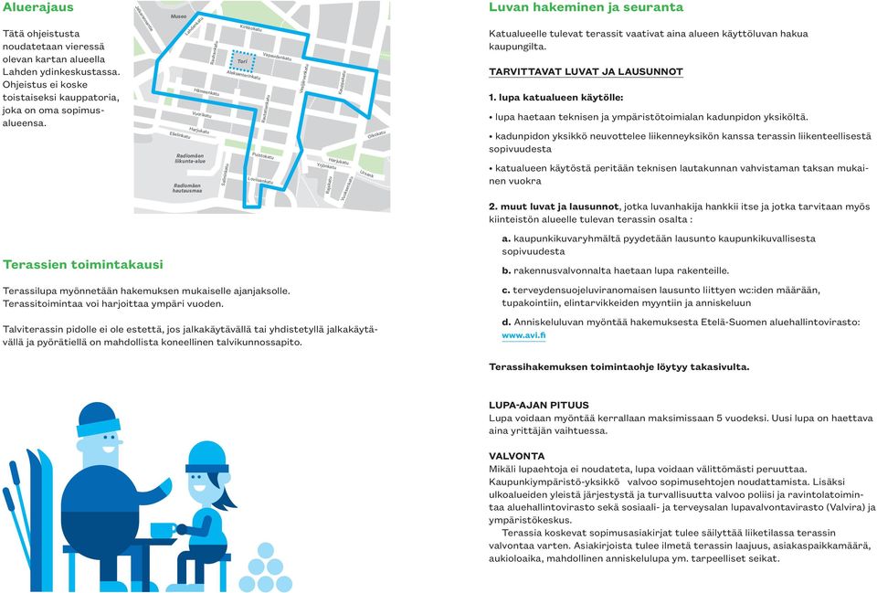 Harjukatu Talviterassin pidolle ei ole estettä, jos jalkakäytävällä tai yhdistetyllä jalkakäytävällä ja pyörätiellä on mahdollista koneellinen talvikunnossapito.